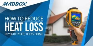 How To Reduce Heat Loss In Your Tyler, TX Home?